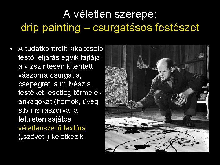 A véletlen szerepe: drip painting – csurgatásos festészet • A tudatkontrollt kikapcsoló festői eljárás