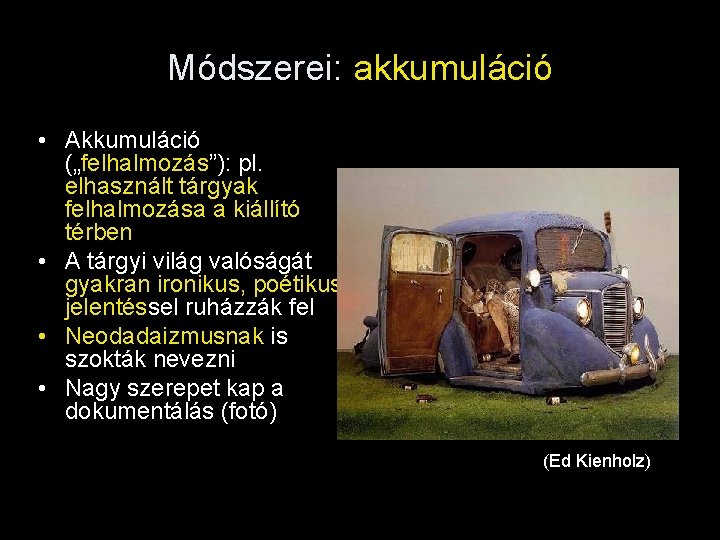 Módszerei: akkumuláció • Akkumuláció („felhalmozás”): pl. elhasznált tárgyak felhalmozása a kiállító térben • A Módszerei: akkumuláció • Akkumuláció („felhalmozás”): pl. elhasznált tárgyak felhalmozása a kiállító térben • A