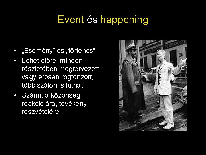 Event és happening • „Esemény” és „történés” • Lehet előre, minden részletében megtervezett, vagy