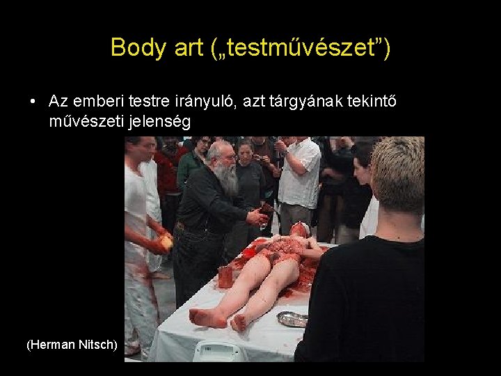 Body art („testművészet”) • Az emberi testre irányuló, azt tárgyának tekintő művészeti jelenség (Herman Body art („testművészet”) • Az emberi testre irányuló, azt tárgyának tekintő művészeti jelenség (Herman