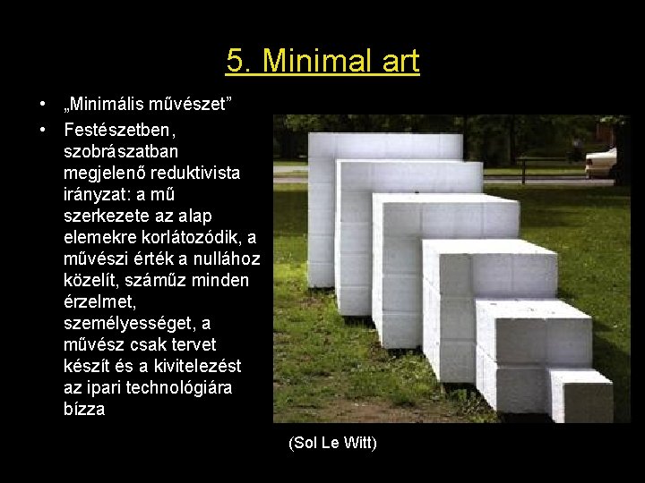 5. Minimal art • „Minimális művészet” • Festészetben, szobrászatban megjelenő reduktivista irányzat: a mű