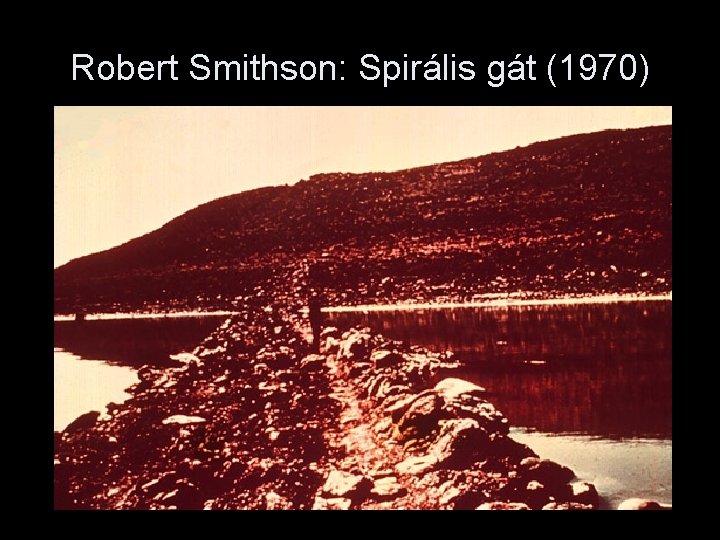 Robert Smithson: Spirális gát (1970) Robert Smithson: Spirális gát (1970)