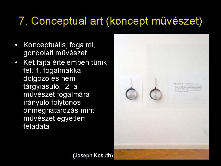 7. Conceptual art (koncept művészet) • Konceptuális, fogalmi, gondolati művészet • Két fajta értelemben