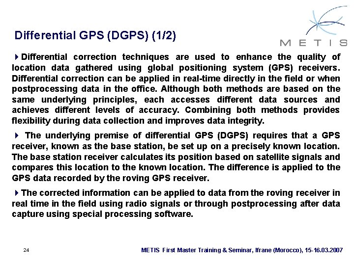 Differential GPS (DGPS) (1/2) 4 Differential correction techniques are used to enhance the quality