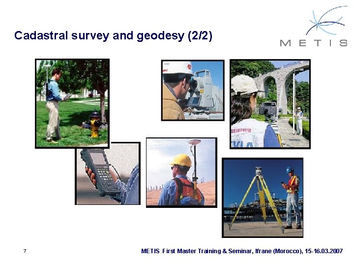 Cadastral survey and geodesy (2/2) 7 METIS First Master Training & Seminar, Ifrane (Morocco),