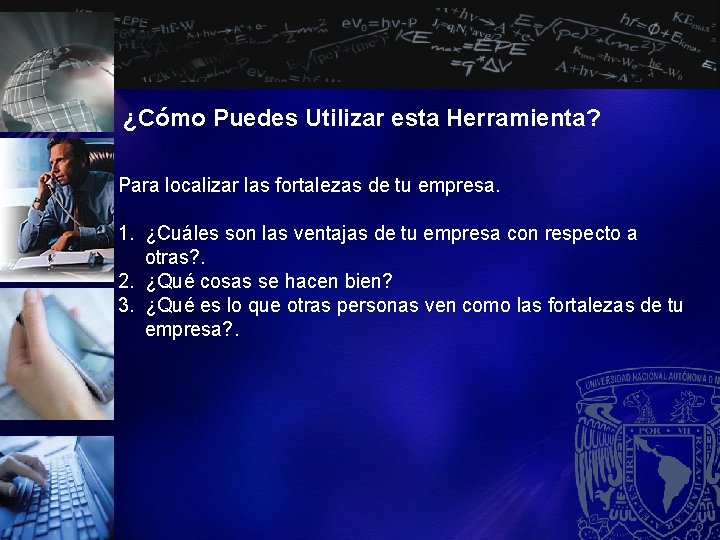 ¿Cómo Puedes Utilizar esta Herramienta? Para localizar las fortalezas de tu empresa. 1. ¿Cuáles