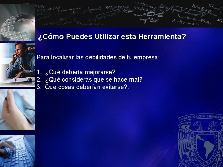 ¿Cómo Puedes Utilizar esta Herramienta? Para localizar las debilidades de tu empresa: 1. ¿Qué