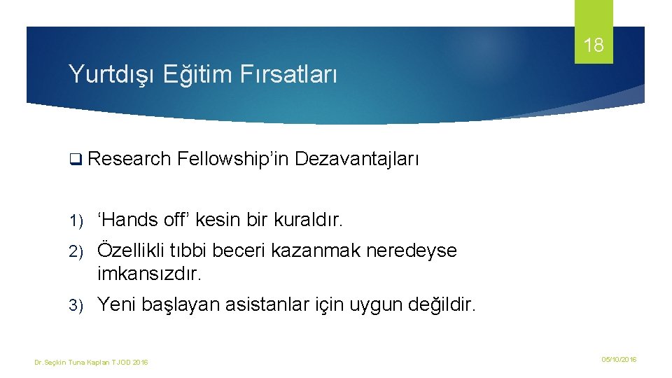 18 Yurtdışı Eğitim Fırsatları q Research Fellowship’in Dezavantajları 1) ‘Hands off’ kesin bir kuraldır.