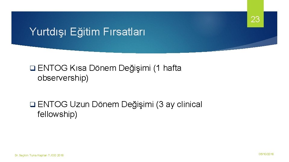 23 Yurtdışı Eğitim Fırsatları q ENTOG Kısa Dönem Değişimi (1 hafta observership) q ENTOG