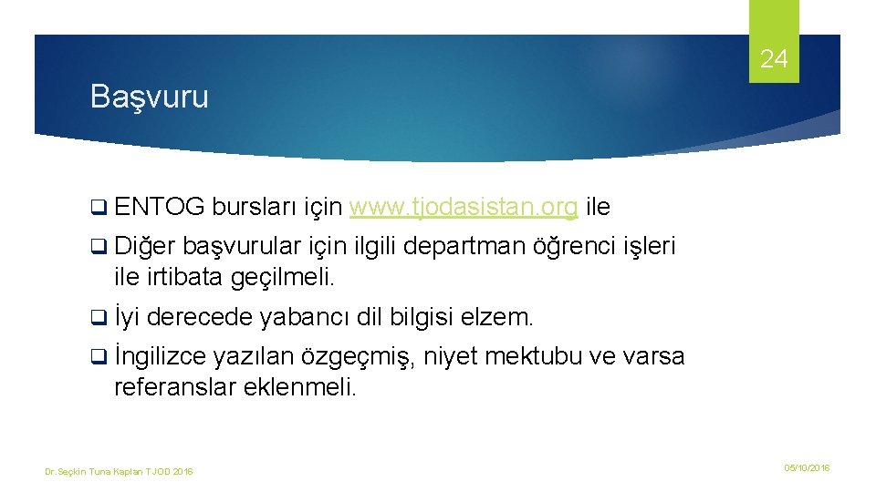 24 Başvuru q ENTOG bursları için www. tjodasistan. org ile q Diğer başvurular için