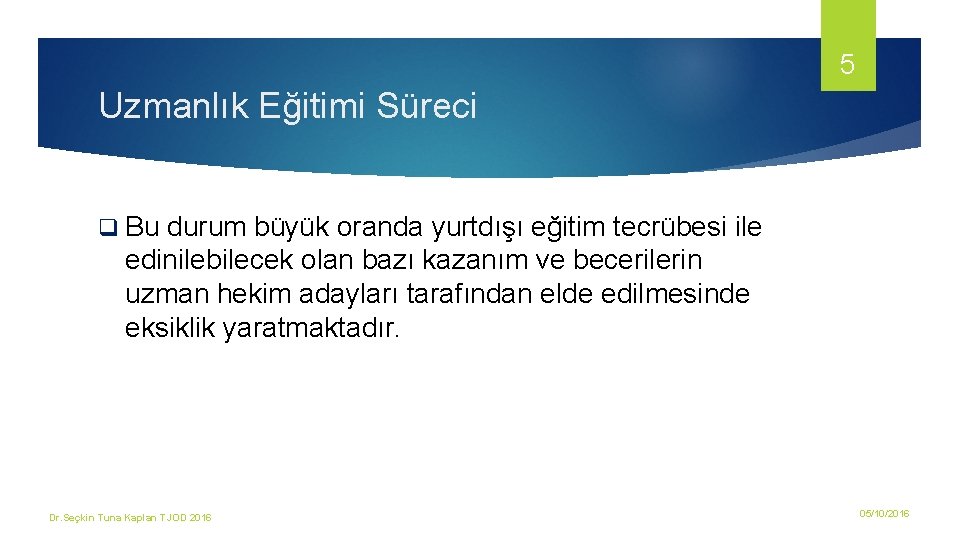 5 Uzmanlık Eğitimi Süreci q Bu durum büyük oranda yurtdışı eğitim tecrübesi ile edinilebilecek