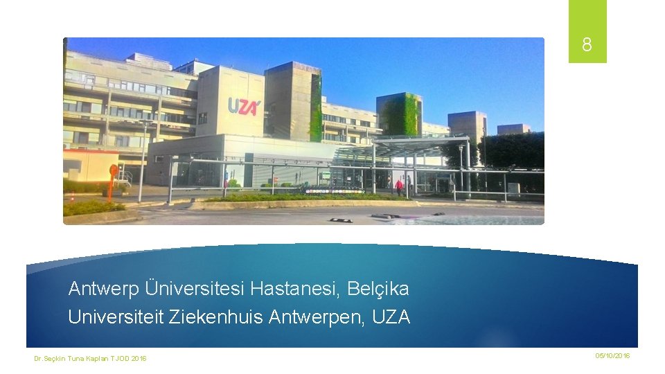 8 Antwerp Üniversitesi Hastanesi, Belçika Universiteit Ziekenhuis Antwerpen, UZA Dr. Seçkin Tuna Kaplan TJOD