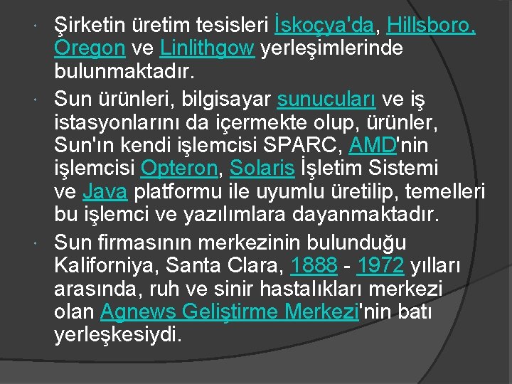 Şirketin üretim tesisleri İskoçya'da, Hillsboro, Oregon ve Linlithgow yerleşimlerinde bulunmaktadır. Sun ürünleri, bilgisayar sunucuları