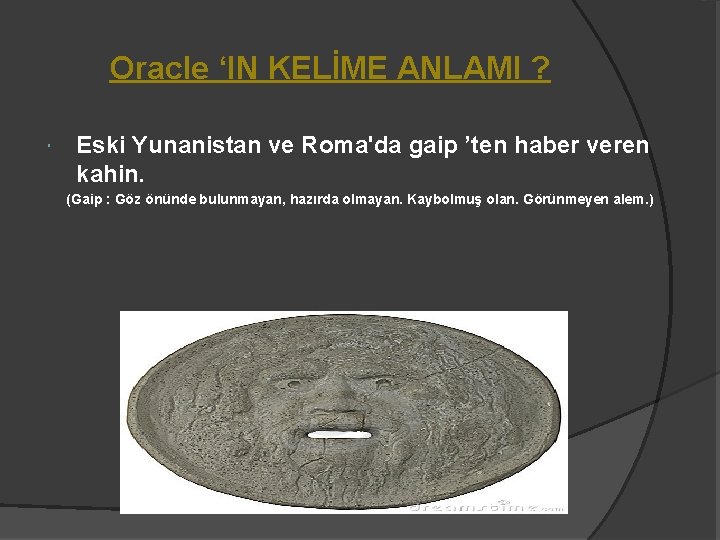 Oracle ‘IN KELİME ANLAMI ? Eski Yunanistan ve Roma'da gaip ’ten haber veren kahin.