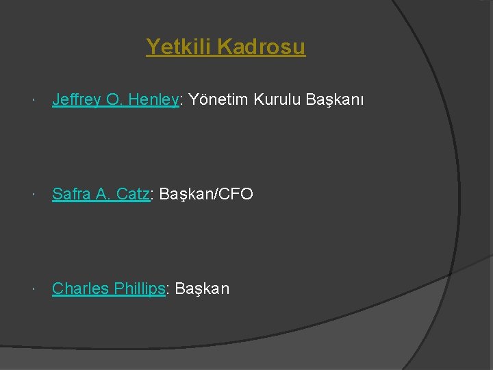 Yetkili Kadrosu Jeffrey O. Henley: Yönetim Kurulu Başkanı Safra A. Catz: Başkan/CFO Charles Phillips: