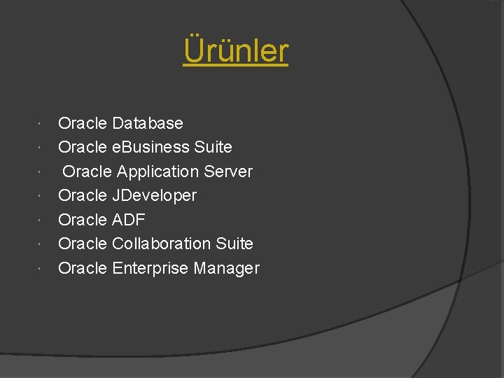 Ürünler Oracle Database Oracle e. Business Suite Oracle Application Server Oracle JDeveloper Oracle ADF