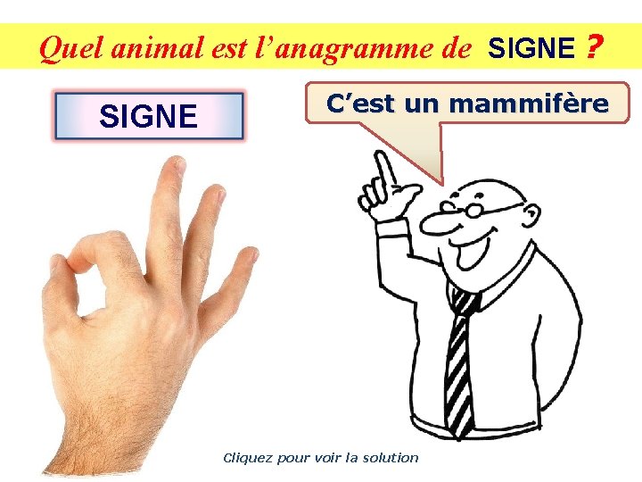 Quel animal est l’anagramme de SIGNE ? SIGNE C’est un mammifère Cliquez pour voir