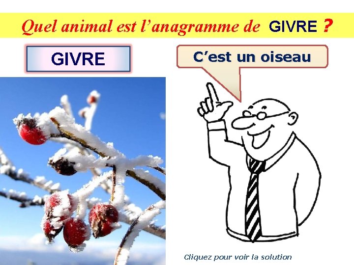 Quel animal est l’anagramme de GIVRE ? GIVRE C’est un oiseau Cliquez pour voir