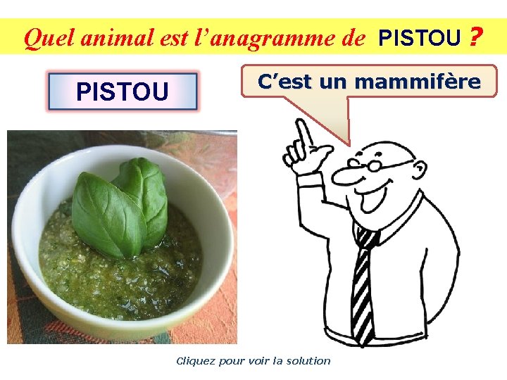 Quel animal est l’anagramme de PISTOU ? PISTOU C’est un mammifère Cliquez pour voir