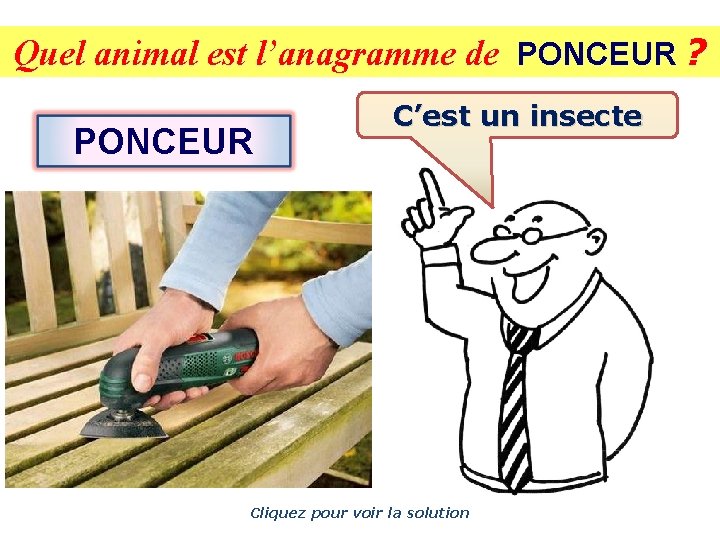 Quel animal est l’anagramme de PONCEUR ? PONCEUR C’est un insecte Cliquez pour voir
