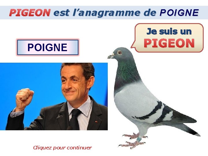 PIGEON est l’anagramme de POIGNE Je suis un POIGNE Cliquez pour continuer PIGEON 