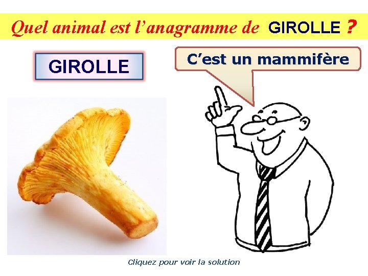 Quel animal est l’anagramme de GIROLLE ? GIROLLE C’est un mammifère Cliquez pour voir