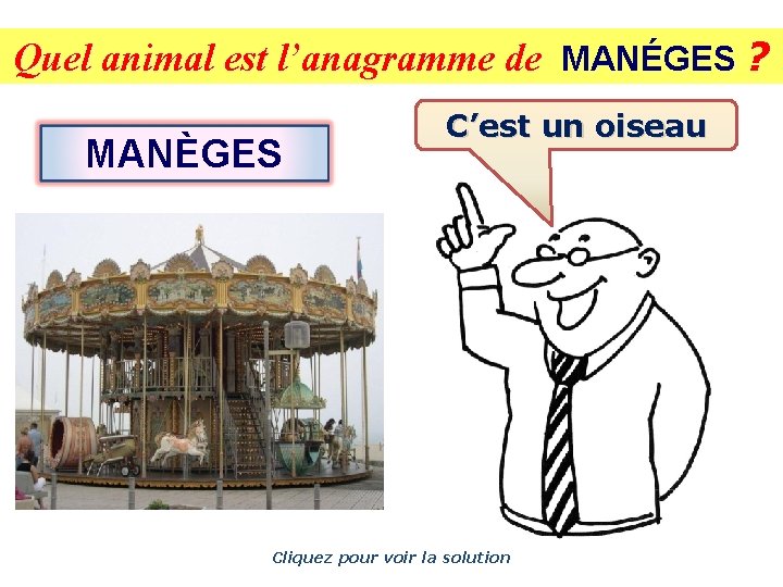 Quel animal est l’anagramme de MANÉGES ? MANÈGES C’est un oiseau Cliquez pour voir