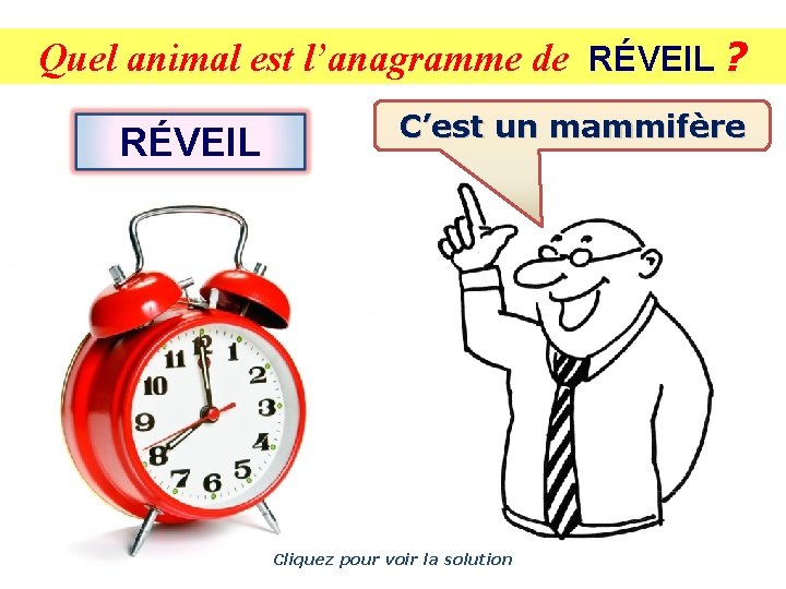 Quel animal est l’anagramme de RÉVEIL ? RÉVEIL C’est un mammifère Cliquez pour voir