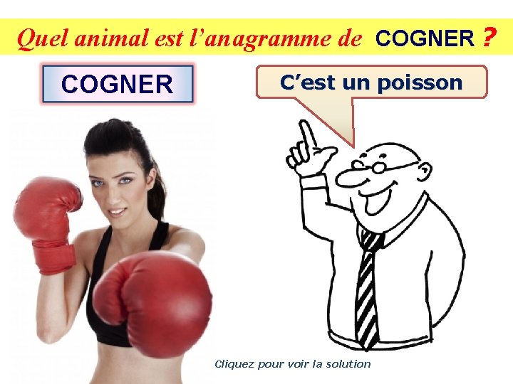 Quel animal est l’anagramme de COGNER ? COGNER C’est un poisson Cliquez pour voir