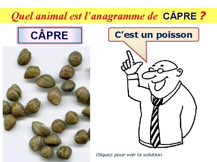 Quel animal est l’anagramme de C PRE ? C PRE C’est un poisson Cliquez