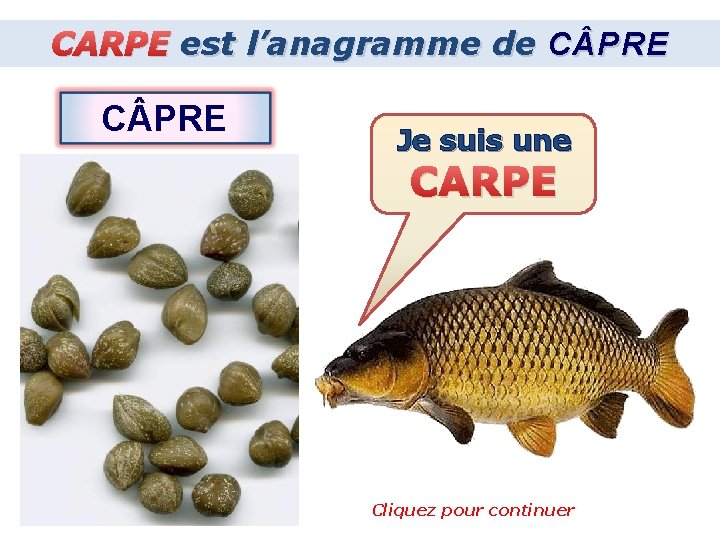 CARPE est l’anagramme de C PRE Je suis une CARPE Cliquez pour continuer 