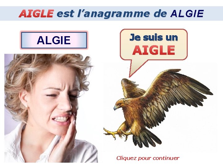 AIGLE est l’anagramme de ALGIE Je suis un AIGLE Cliquez pour continuer 