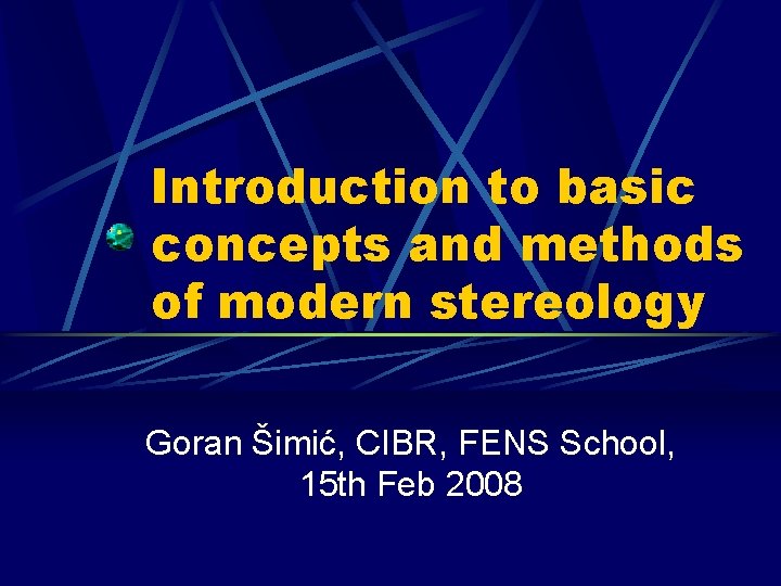 Introduction to basic concepts and methods of modern stereology Goran Šimić, CIBR, FENS School,