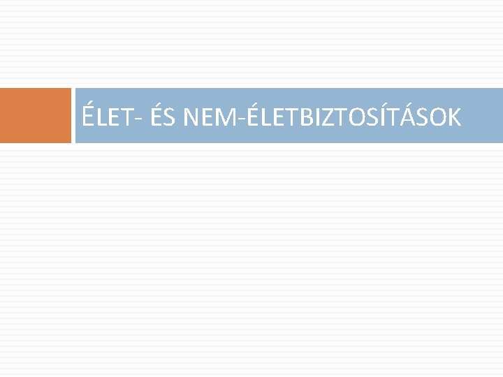 ÉLET- ÉS NEM-ÉLETBIZTOSÍTÁSOK 