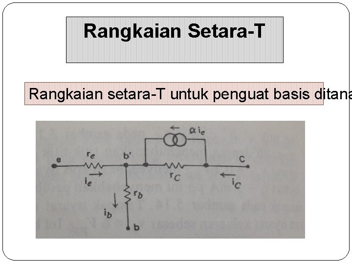 Rangkaian Setara-T Rangkaian setara-T untuk penguat basis ditana 