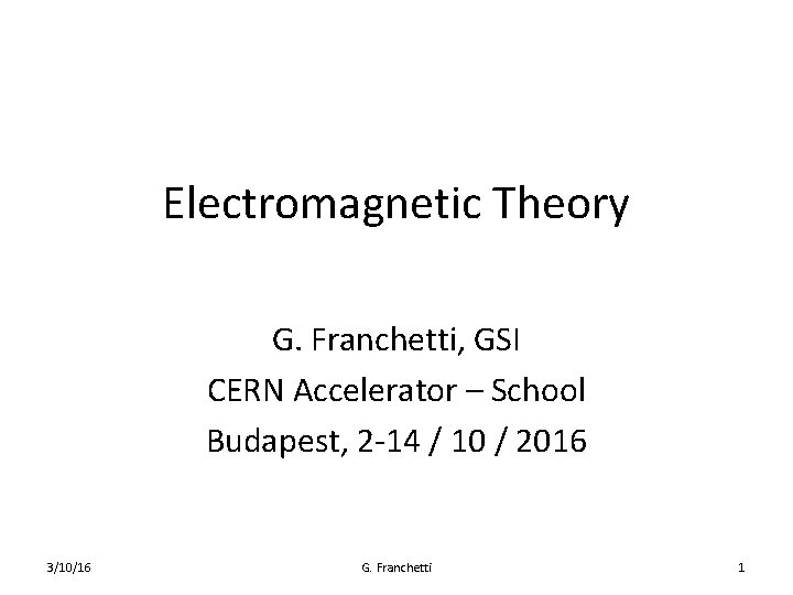 Electromagnetic Theory G. Franchetti, GSI CERN Accelerator – School Budapest, 2 -14 / 10