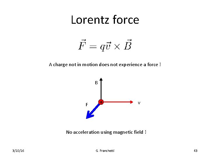 Lorentz force A charge not in motion does not experience a force ! B