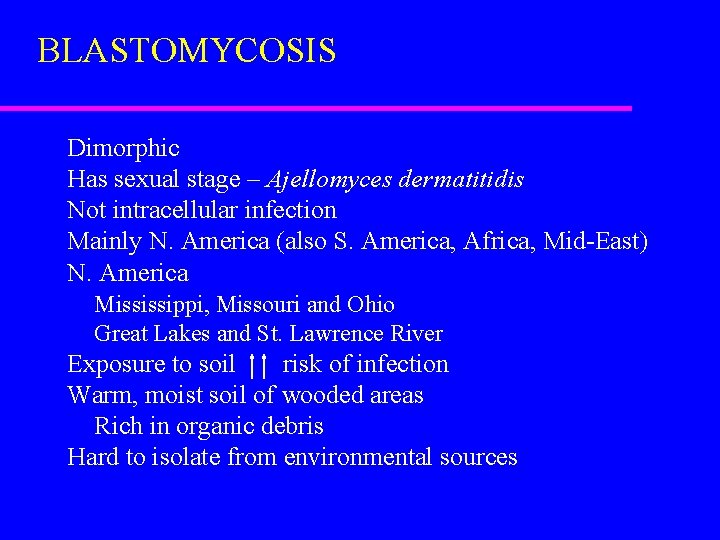 BLASTOMYCOSIS Dimorphic Has sexual stage – Ajellomyces dermatitidis Not intracellular infection Mainly N. America