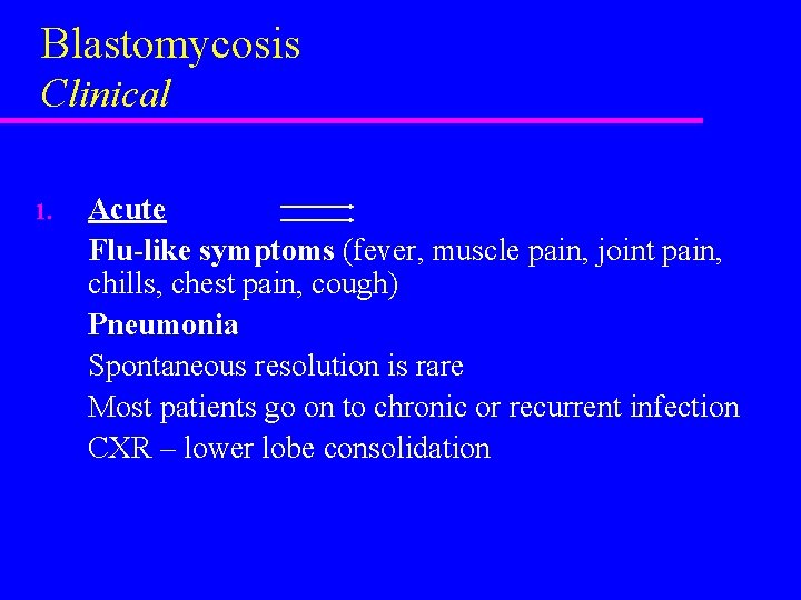 Blastomycosis Clinical 1. Acute Flu-like symptoms (fever, muscle pain, joint pain, chills, chest pain,