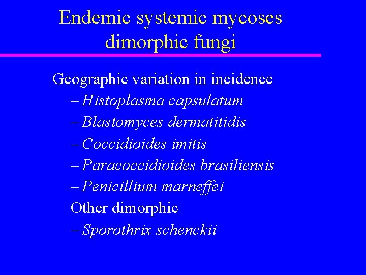 Endemic systemic mycoses dimorphic fungi Geographic variation in incidence – Histoplasma capsulatum – Blastomyces