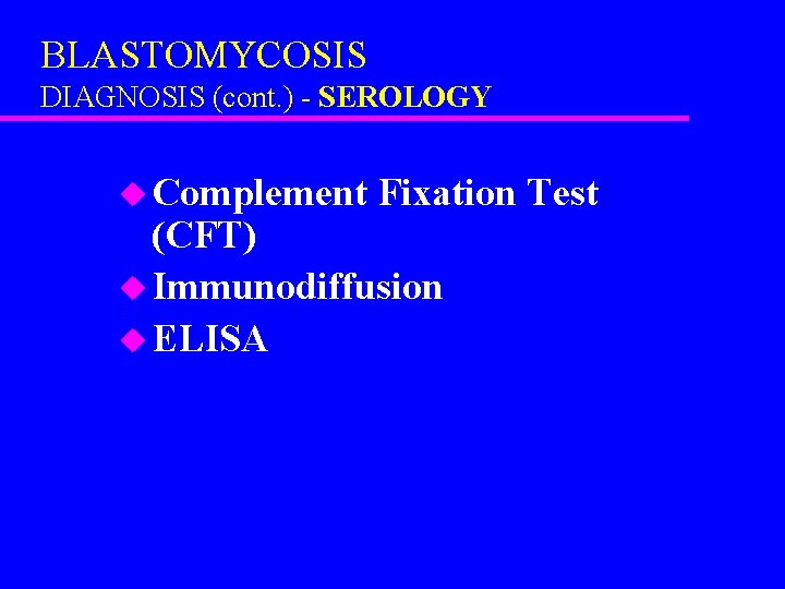 BLASTOMYCOSIS DIAGNOSIS (cont. ) - SEROLOGY u Complement Fixation Test (CFT) u Immunodiffusion u