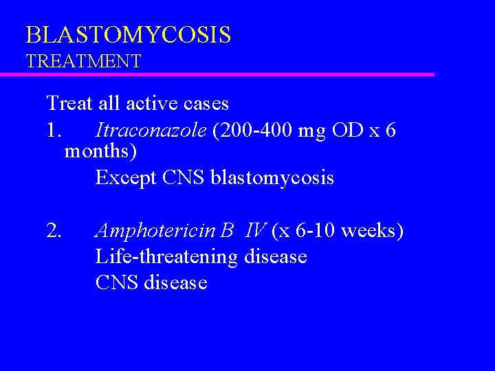 BLASTOMYCOSIS TREATMENT Treat all active cases 1. Itraconazole (200 -400 mg OD x 6