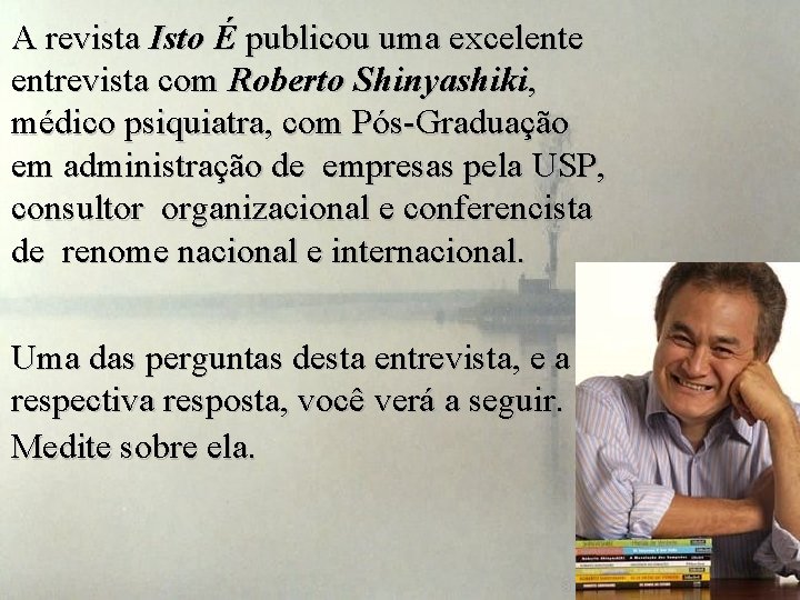 A revista Isto É publicou uma excelente entrevista com Roberto Shinyashiki, médico psiquiatra, com