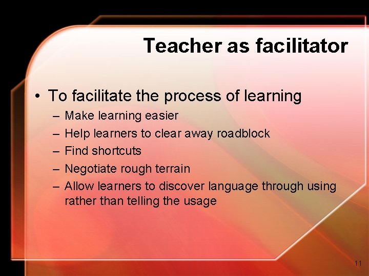 Teacher as facilitator • To facilitate the process of learning – – – Make Teacher as facilitator • To facilitate the process of learning – – – Make