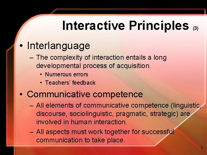 Interactive Principles (3) • Interlanguage – The complexity of interaction entails a long developmental Interactive Principles (3) • Interlanguage – The complexity of interaction entails a long developmental