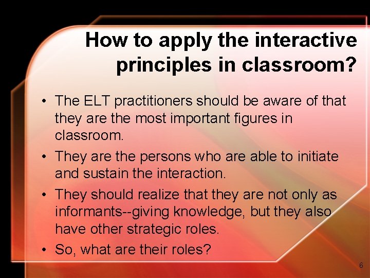 How to apply the interactive principles in classroom? • The ELT practitioners should be How to apply the interactive principles in classroom? • The ELT practitioners should be