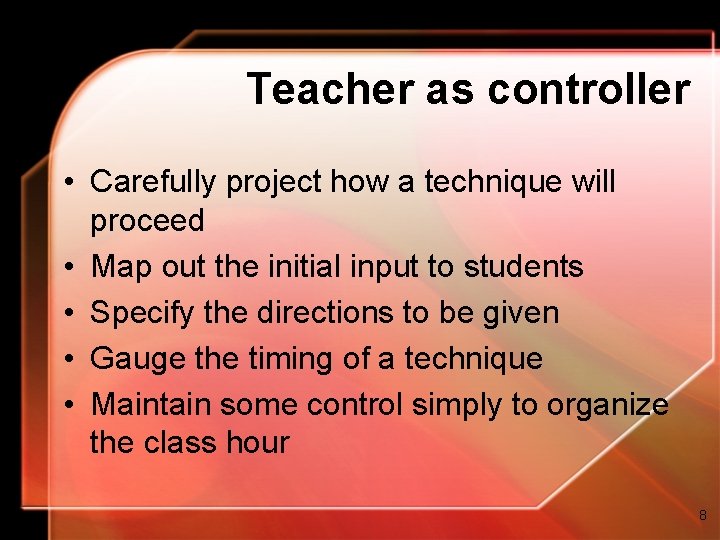 Teacher as controller • Carefully project how a technique will proceed • Map out Teacher as controller • Carefully project how a technique will proceed • Map out
