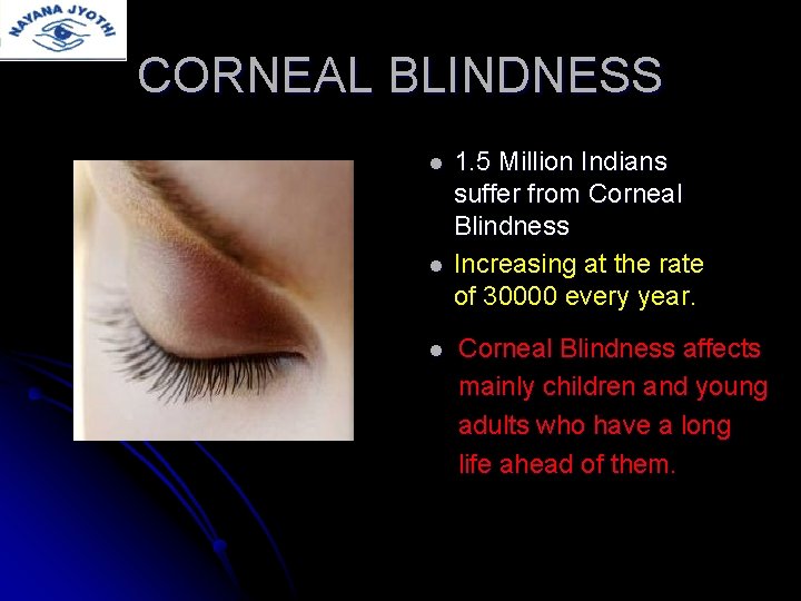 CORNEAL BLINDNESS l l l 1. 5 Million Indians suffer from Corneal Blindness Increasing