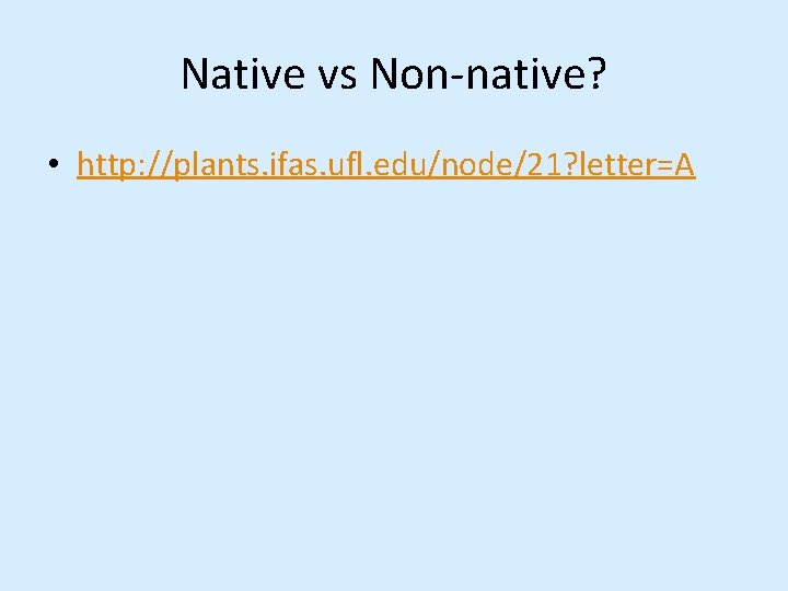 Native vs Non-native? • http: //plants. ifas. ufl. edu/node/21? letter=A 