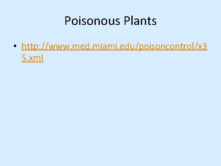 Poisonous Plants • http: //www. med. miami. edu/poisoncontrol/x 3 5. xml Poisonous Plants • http: //www. med. miami. edu/poisoncontrol/x 3 5. xml